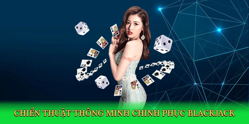 Chiến thuật thông minh chinh phục blackjack