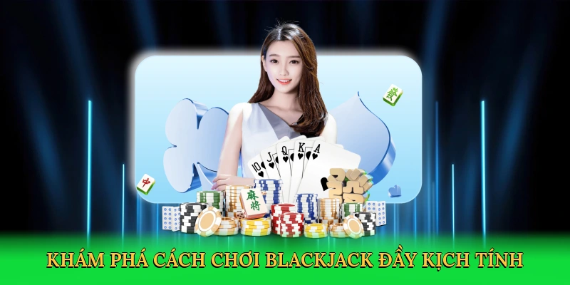 Khám phá Cách chơi blackjack đầy kịch tính