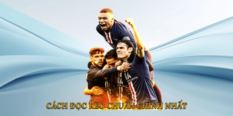 Cách đọc kèo chuẩn chỉnh nhất