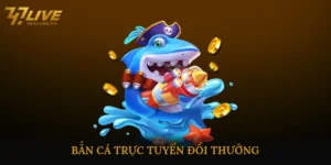 Bắn cá trực tuyến đổi thưởng