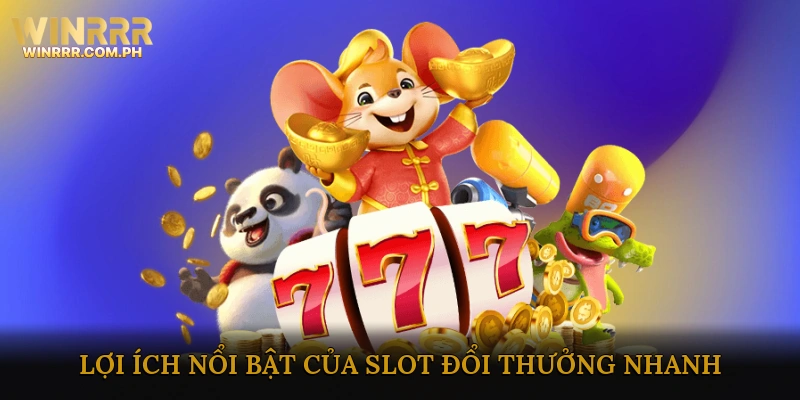 Lợi Ích Nổi Bật Của Slot Đổi Thưởng Nhanh