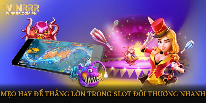Mẹo Hay Để Thắng Lớn Trong Slot Đổi Thưởng Nhanh