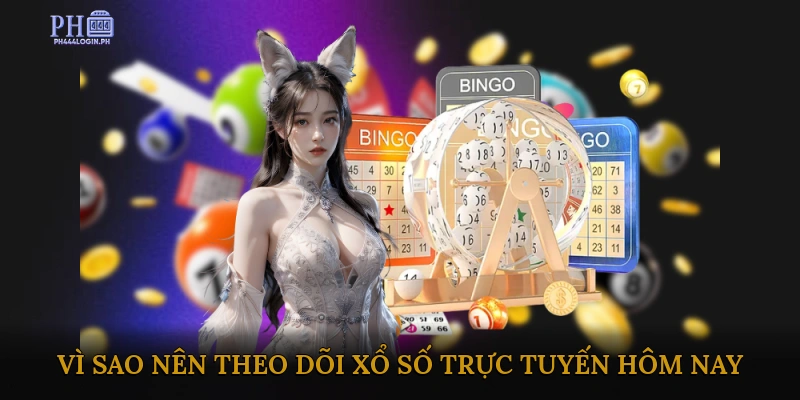 Vì sao nên theo dõi xổ số trực tuyến hôm nay