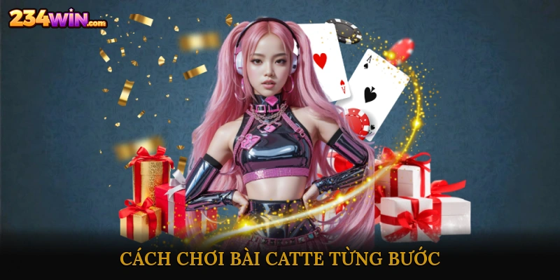 Cách chơi bài Catte từng bước