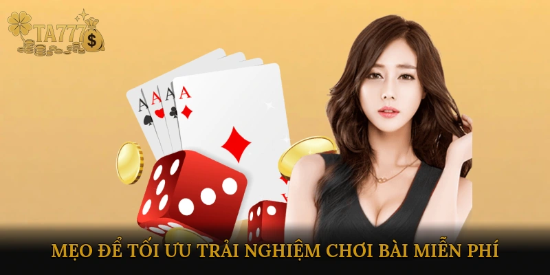 Mẹo để tối ưu trải nghiệm chơi bài miễn phí