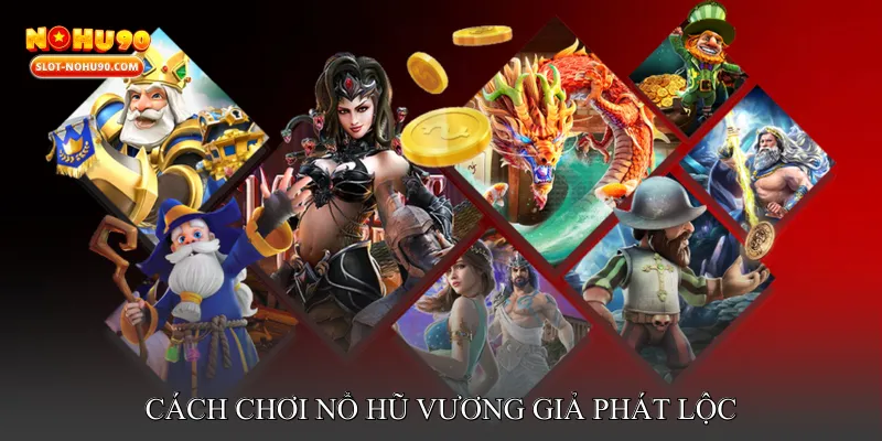Cách Chơi Nổ Hũ Vương Giả Phát Lộc Cho Người Mới