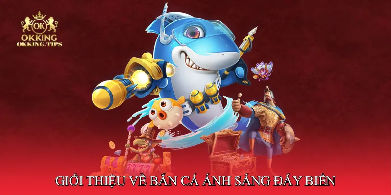 Giới thiệu về bắn cá ánh sáng đáy biển