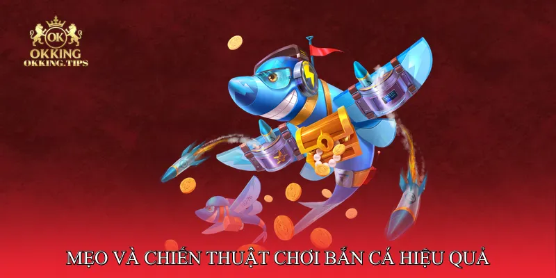 Mẹo và chiến thuật chơi bắn cá hiệu quả