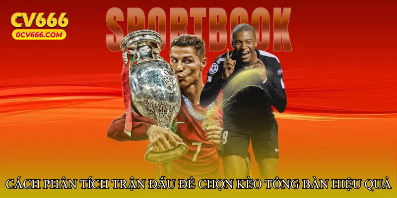 Cách phân tích trận đấu để chọn kèo tổng bàn hiệu quả