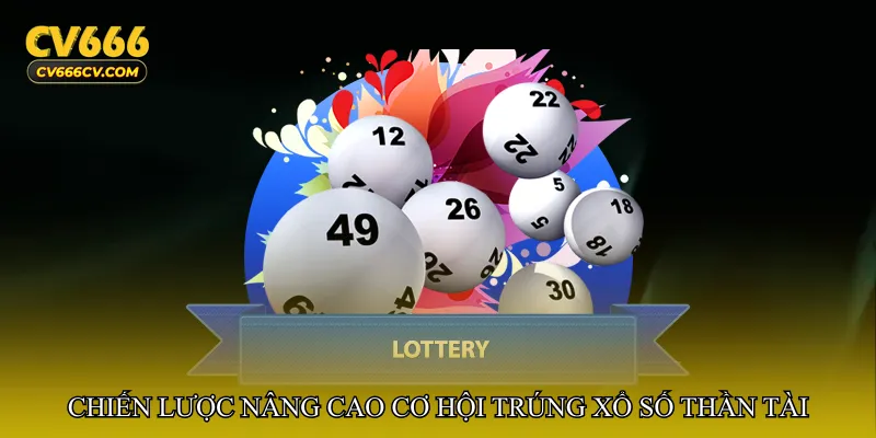 Chiến lược nâng cao cơ hội trúng Xổ số thần tài trúng thưởng
