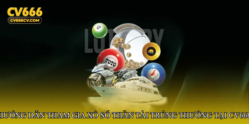 Hướng dẫn tham gia Xổ số thần tài trúng thưởng tại cv666