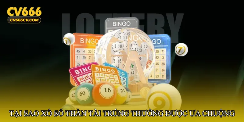 Tại sao Xổ số thần tài trúng thưởng được ưa chuộng