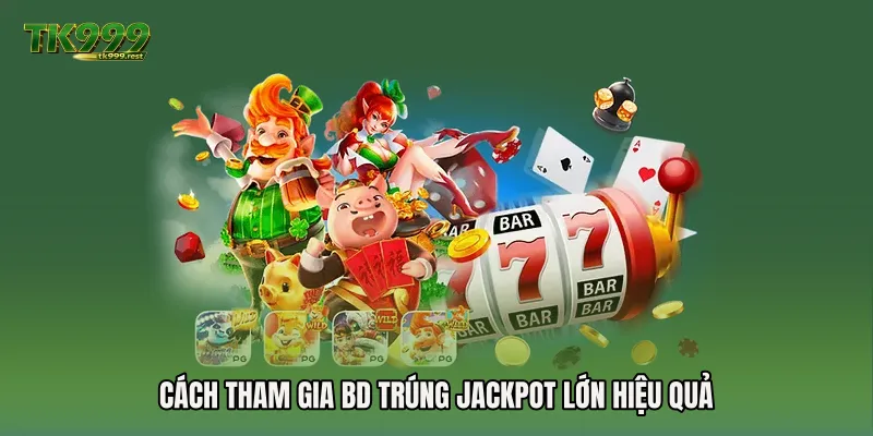 Cách tham gia BD trúng jackpot lớn hiệu quả